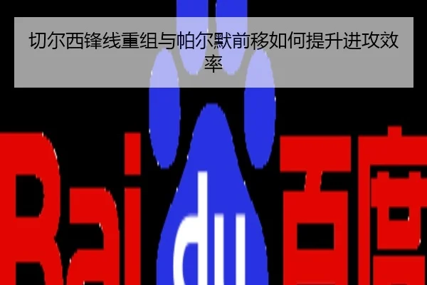切尔西锋线重组与帕尔默前移如何提升进攻效率